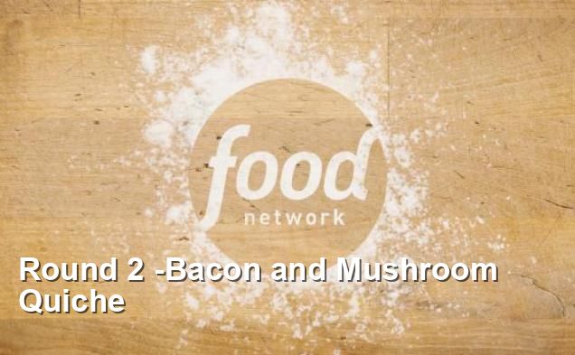Round 2 -Bacon and Mushroom Quiche - Mediterranean Recipes