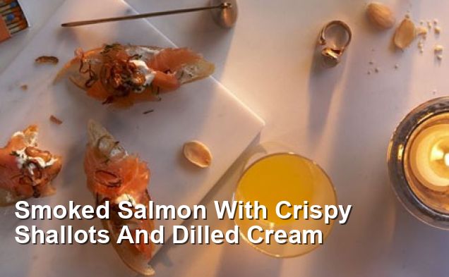 Smoked Salmon With Crispy Shallots And Dilled Cream - Pescatarian Recipes