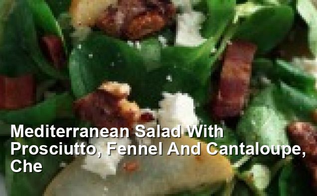 Mediterranean Salad With Prosciutto, Fennel And Cantaloupe, Che ...